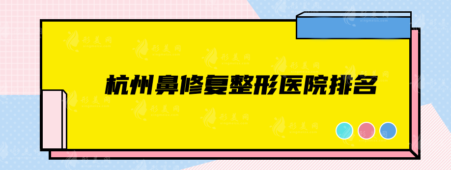 杭州鼻修復(fù)整形醫(yī)院排名，嚴(yán)選top5家實(shí)力口碑均有依靠！