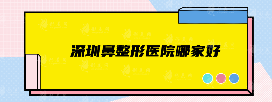 深圳鼻整形醫(yī)院哪家好？上榜5家正規(guī)醫(yī)院不容錯過！