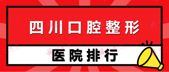 四川口腔醫(yī)院排名前十|2022新榜單：華西、省醫(yī)院、新橋、極光等