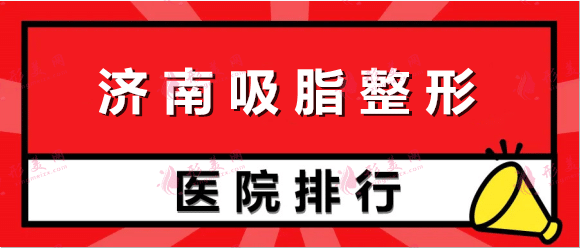 濟(jì)南吸脂手術(shù)整形醫(yī)院排名：諾德、藝星、韓氏上榜！來了解一下吧！