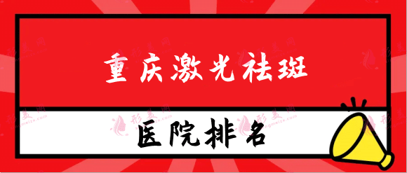 重慶激光祛斑醫(yī)院排名榜名單更新，公立私立橫評！