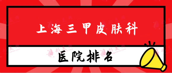 上海三甲皮膚科醫(yī)院排名權(quán)威推薦！附價格詳細表一覽