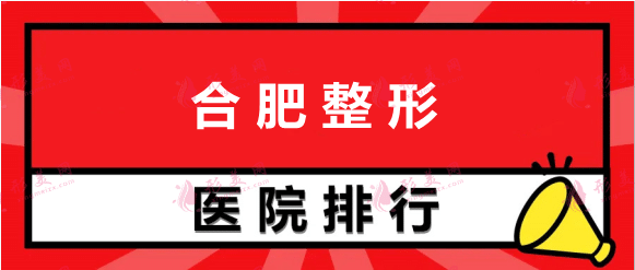 合肥整形醫(yī)院排名榜，合肥藝星、恒美等都是大家熟悉的醫(yī)院