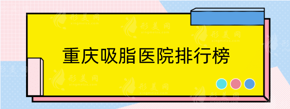 重慶吸脂醫(yī)院排行榜上線｜榜單前五醫(yī)院詳版信息公布