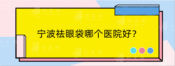 寧波祛眼袋哪個(gè)醫(yī)院好？排名榜優(yōu)選5家實(shí)力派，性價(jià)比高！