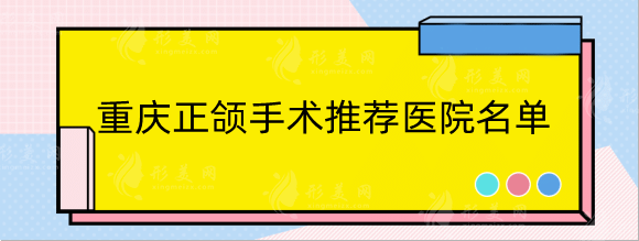 重慶正頜手術(shù)推薦醫(yī)院排行名單！公立機(jī)構(gòu)盤點(diǎn)含價(jià)格表一覽！