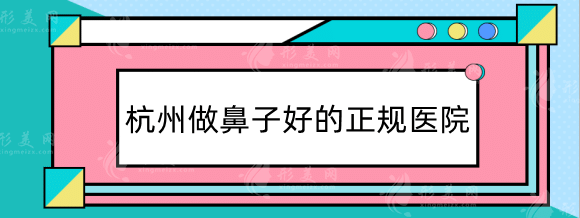 杭州做鼻子好的正規(guī)醫(yī)院排行公開！熱門醫(yī)院技術(shù)實(shí)力口碑好