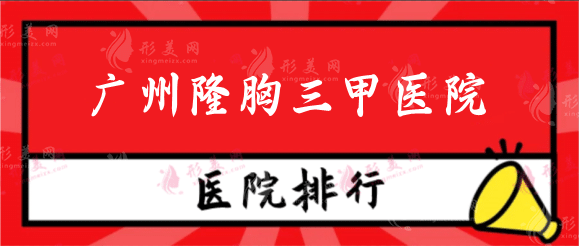 廣州隆胸最好的三甲整形醫(yī)院排名，三甲機(jī)構(gòu)專業(yè)更靠譜