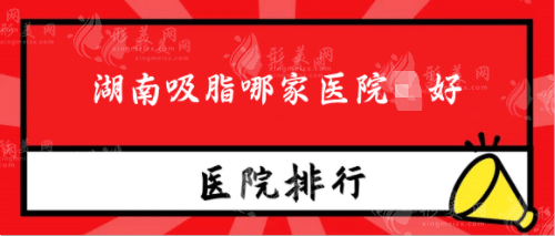 湖南吸脂哪家醫(yī)院好？口碑醫(yī)院排名前十，不容錯(cuò)過(guò)！