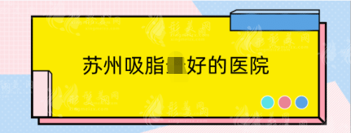 蘇州吸脂好的醫(yī)院精選排名top5，看完這些還在糾結(jié)怎么選嗎
