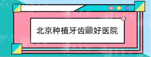 北京種植牙齒醫(yī)院哪家好？種植牙醫(yī)院排名新鮮出爐！