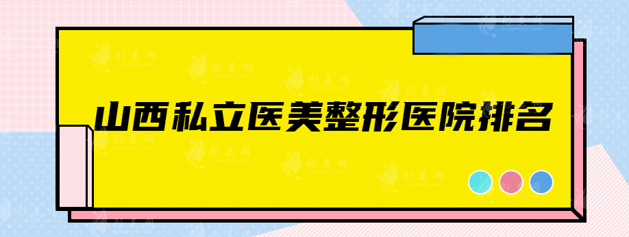 山西私立醫(yī)美整形醫(yī)院排名，一睹為快！