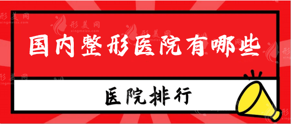 國(guó)內(nèi)整形醫(yī)院有哪些，拉皮、隆鼻、吸脂、隆胸、磨骨都有呦！