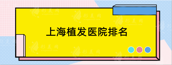 上海植發(fā)醫(yī)院排名，薇琳、華美、九院等技術(shù)牛效果好