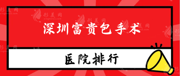 深圳富貴包手術(shù)哪個醫(yī)院好？收費標(biāo)準(zhǔn)公開？醫(yī)院排名介紹