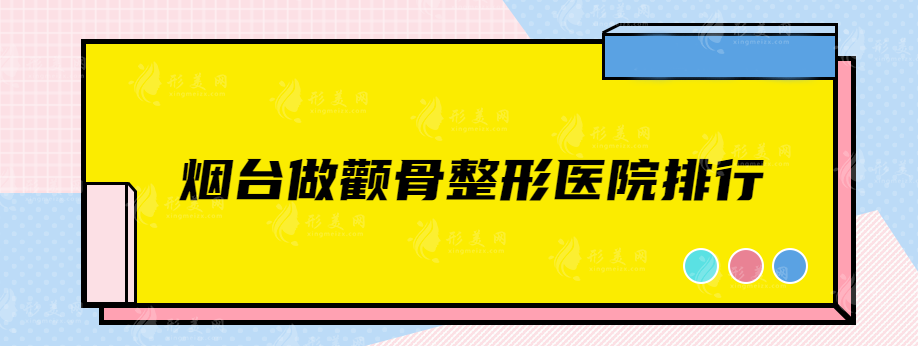 煙臺(tái)做顴骨整形醫(yī)院排行，絕對(duì)不容錯(cuò)過的口碑醫(yī)院力薦~