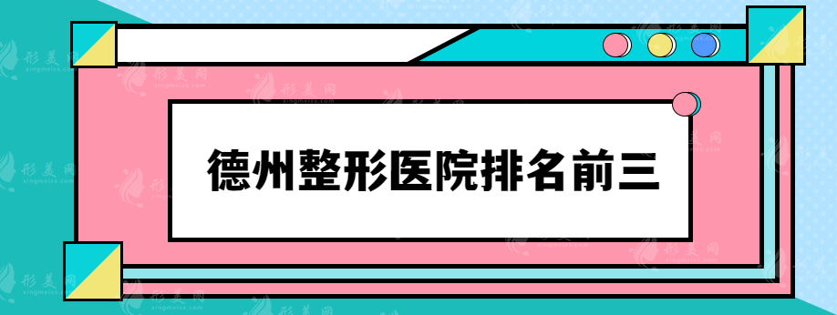 德州整形醫(yī)院排名前三，新排行名單更新，還不快收藏~