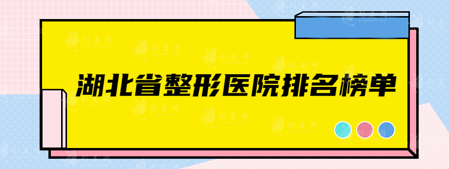 湖北省整形醫(yī)院排名榜單，口碑出圈醫(yī)院推薦~
