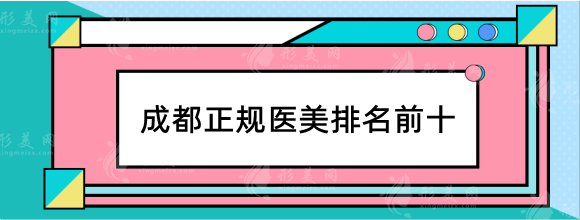 成都正規(guī)醫(yī)美排名前十，網(wǎng)友親測(cè)醫(yī)院嚴(yán)選好評(píng)榜公開(kāi)！