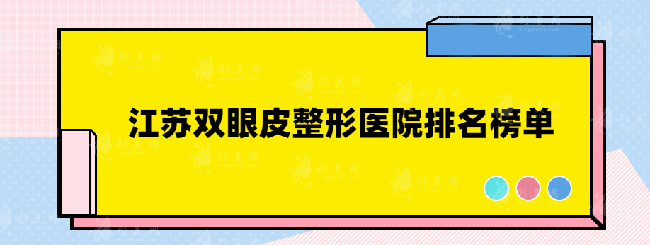 江蘇雙眼皮整形醫(yī)院排名榜單，醫(yī)院詳情分享，快來一觀~
