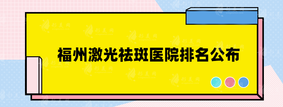福州激光祛斑醫(yī)院排名公布，附醫(yī)院詳情介紹~