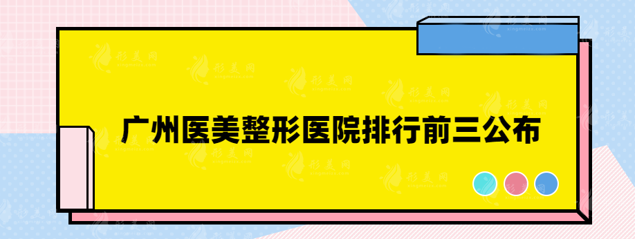 廣州醫(yī)美整形醫(yī)院排行前三公布，紫馨整形、美恩等醫(yī)院上榜