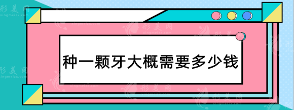 種一顆牙大概需要多少錢2023，國產(chǎn)進(jìn)口種植體收費(fèi)價(jià)格