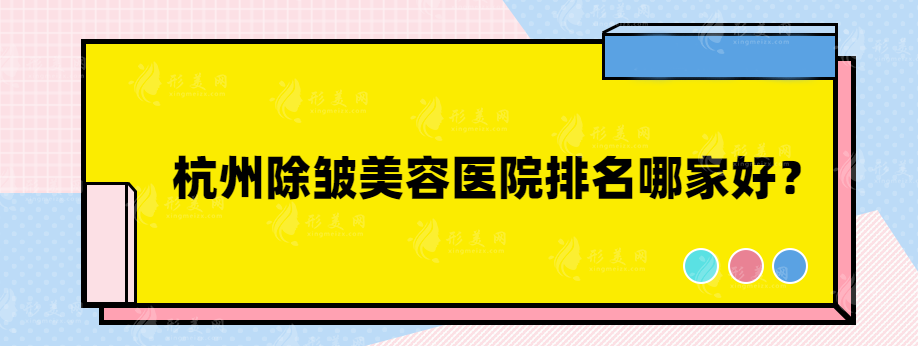 杭州除皺美容醫(yī)院排名哪家好？藝星、美萊、維多利亞等醫(yī)院上榜
