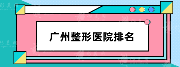 廣州整形醫(yī)院排名前十位，高口碑，實(shí)力強(qiáng)勁的醫(yī)院不要錯過！