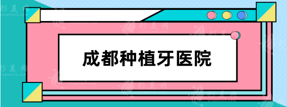 成都種植牙哪家醫(yī)院比較好？排行前五：華西、圣貝技術(shù)好！