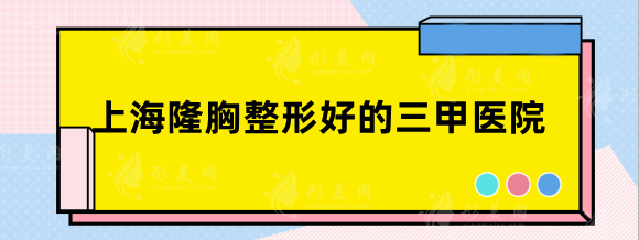上海隆胸整形好的三甲醫(yī)院，九院，華山，東方技術(shù)有保障！