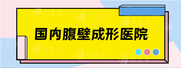 國內腹壁成形醫(yī)院排名，公認好的醫(yī)院醫(yī)生及腹壁整形價格表