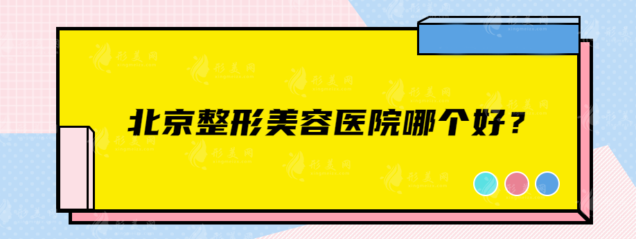 北京整形美容醫(yī)院哪個(gè)好？北京協(xié)和、八大處、聯(lián)合麗格等在線一覽