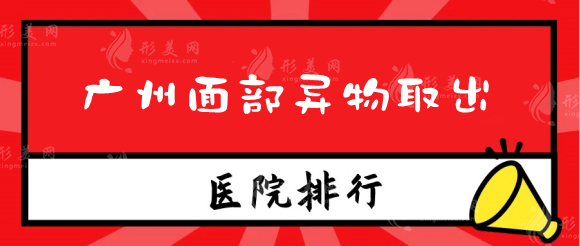 廣州面部異物取出整形醫(yī)院有哪些？不明注射物取出速速來(lái)看