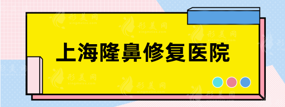 上海隆鼻修復(fù)醫(yī)院哪家好？排行名單盤點：九院、華美等實測