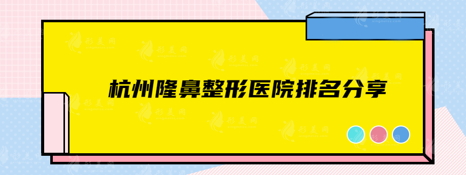 杭州隆鼻整形醫(yī)院排名分享，美萊、浙大二院、藝星等實(shí)力出圈