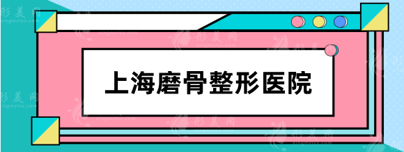 上海磨骨資質(zhì)整形醫(yī)院有哪些？正規(guī)醫(yī)美&價(jià)格，小白必看手冊！