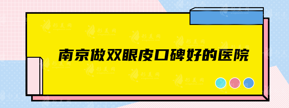 南京做雙眼皮口碑好的醫(yī)院，前top5實(shí)力均在線，速來圍觀~