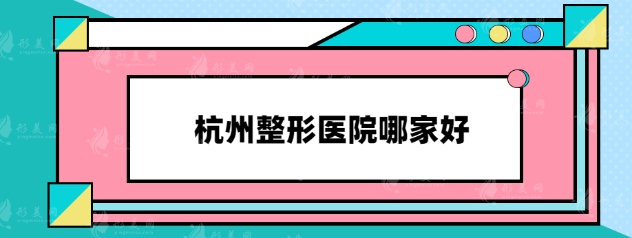 杭州整形醫(yī)院哪家好？都是本地超人氣口碑醫(yī)院，值得信賴