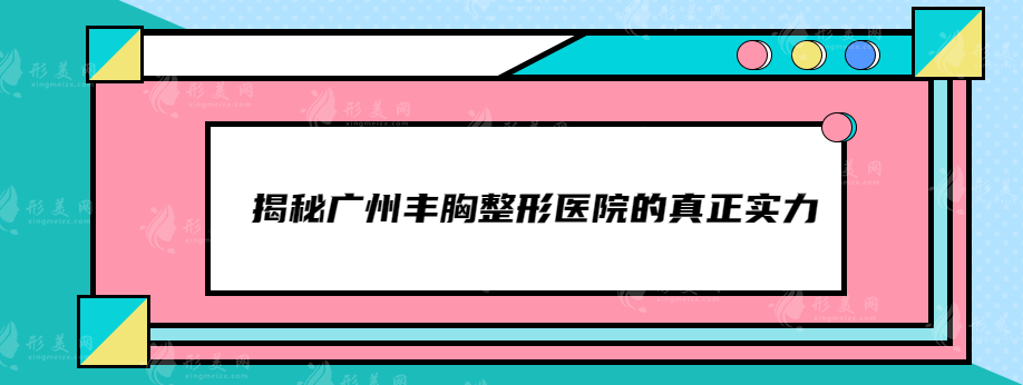 揭秘廣州豐胸整形醫(yī)院的真正實(shí)力，這五家醫(yī)院值得您選擇！