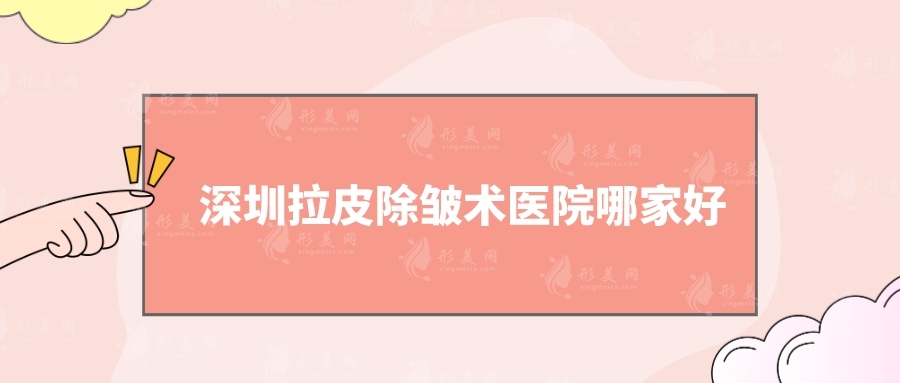 深圳拉皮除皺術(shù)醫(yī)院哪家好？藝星、富華、米蘭柏羽等5家介紹！