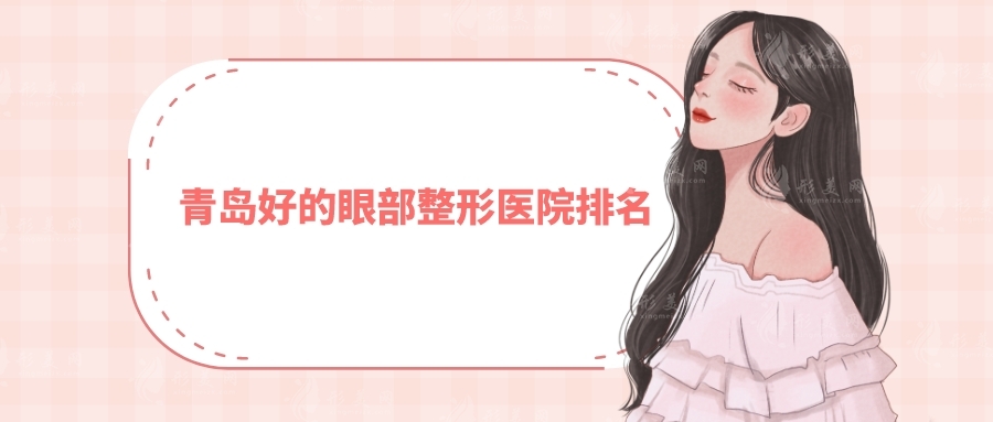 青島好的眼部整形醫(yī)院排名，伊美爾、華韓、華顏美等值得選~