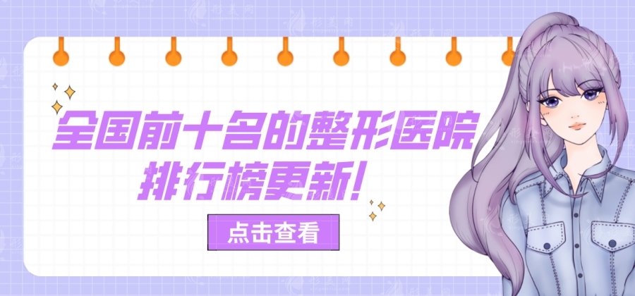 全國(guó)前十名的整形醫(yī)院排行榜更新！武漢中翰-常州美萊-重慶星榮等！