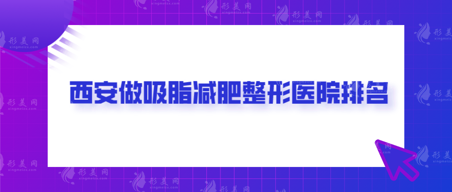 西安做吸脂減肥整形醫(yī)院排名，口碑高人氣前五醫(yī)院介紹