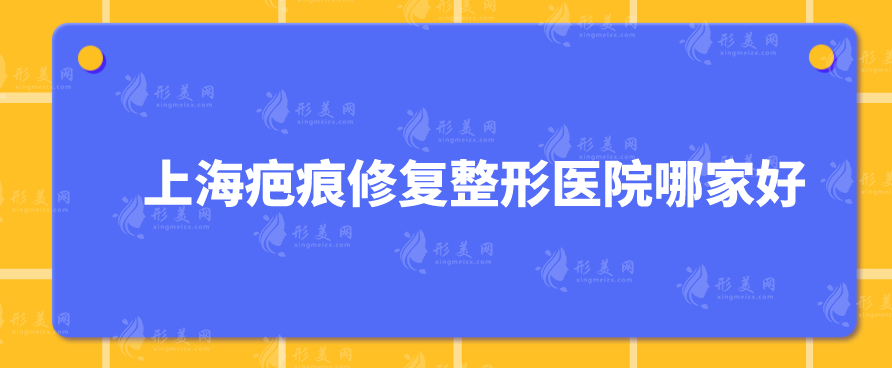 上海疤痕修復(fù)整形醫(yī)院哪家好？虹橋醫(yī)院、藝星、華美等實力超群！