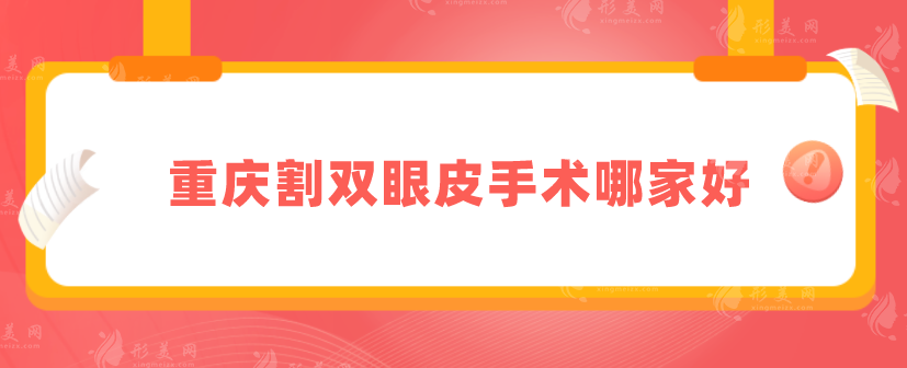重慶割雙眼皮手術(shù)哪家好？軍科、美侖美奐、美萊等5家專業(yè)度高！