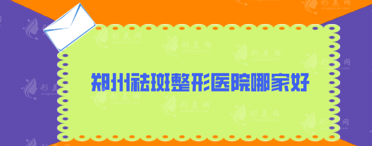 鄭州祛斑整形醫(yī)院哪家好？上榜前五名，各家都是實力派