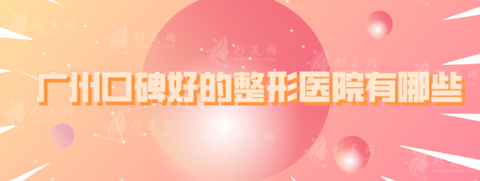 廣州口碑好的整形醫(yī)院有哪些？曙光、南方醫(yī)院等口碑滿分~