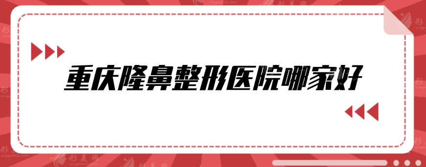 重慶隆鼻整形醫(yī)院哪家好？當(dāng)代、藝星、松山等實(shí)力都不錯~