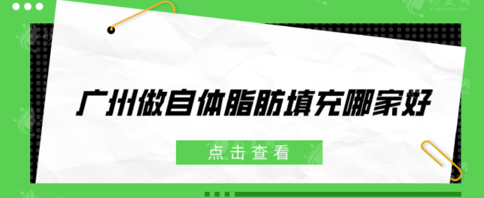 廣州做自體脂肪填充哪家好？年度口碑醫(yī)院在線分享，一起來看看